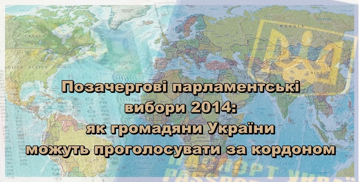 Позачергові парламентські вибори 2014: як громадяни України можуть проголосувати за кордоном
