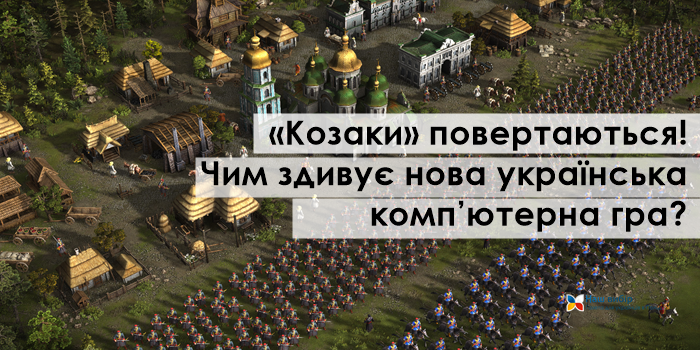 «Козаки» повертаються! Чим здивує нова українська комп’ютерна гра?