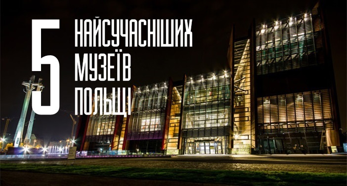 П’ятірка найсучасніших музеїв Польщі