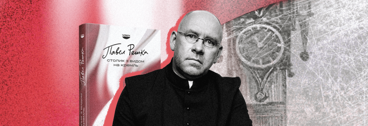 Розмова з Павелом Решкою про книжку «Столик із видом на Кремль»: вторгнення Росії в Україну стало для мене особистою подією